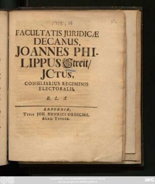 Facultatis Juridicæ Decanus, Joannes Philippus Streit, Jctus, Consiliarius Regiminis Electoralis, B. L. S. : [Publicatum sub Sigillo Facultat. Jurid. 24. Julii 1718.]