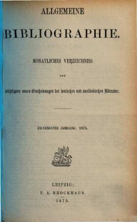 Allgemeine Bibliographie : monatliches Verzeichnis der wichtigeren neuen Erscheinungen der deutschen und ausländischen Literatur, 1875