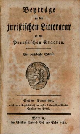 Beyträge zu der juristischen Litteratur in den preussischen Staaten : eine periodische Schrift. 6. 1780