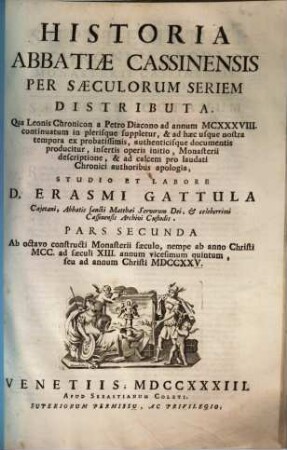 Historia abbatiae Cassinensis : per saeculorum seriem distributa, qua Leonis Chronicon a Petro Diacono ad annum MCXXXVIII continuatum in plerisque suppletur, & ad haec usque nostra tempora ... producitur ..., [1],2. Ab VIII constructi monasterii saeculo, nempe ab anno Christi MCC ad saeculi XIII annum vicesimum quintum, seu ad annum Christi MDCCXXV