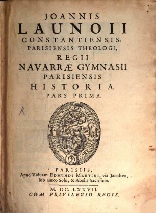 Joannis Launoii Constantinensis, Parisiensis Theologi, Regii Navarrae Gymnasii Parisiensis Historia. Pars .... 1
