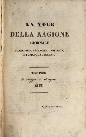 La voce della ragione : giornale filosofico, teologico, politico, istorico, letterario. 1. 1832 = 31. Mai - 15. Aug.