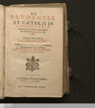 De Prvdentia Et Cæteris In Confessario requisitis ad ritè fructuoséque Diuini ministerij sui munera obeunda, Tractatvs : Adiectus est totius operis Index tum rerum, tum sententiarum præcipuarum, quæ in eo continentur