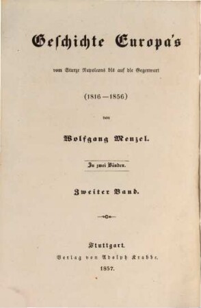 Geschichte Europa's vom Sturze Napoleons bis auf die Gegenwart : (1816 - 1856), 2. Geschichte der letzten vierzig Jahre : (1816 - 1856)