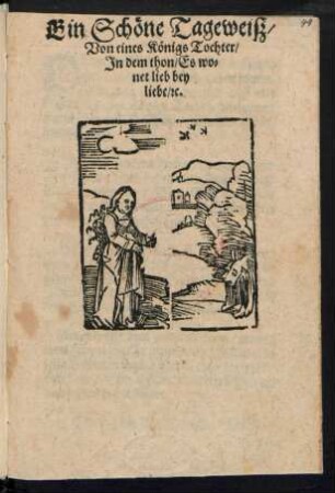 Ein Schœne Tageweiß/|| Von eines Kœnigs Tochter/|| Jn dem thon/ Es wo=||net lieb bey || liebe/ [et]c.||