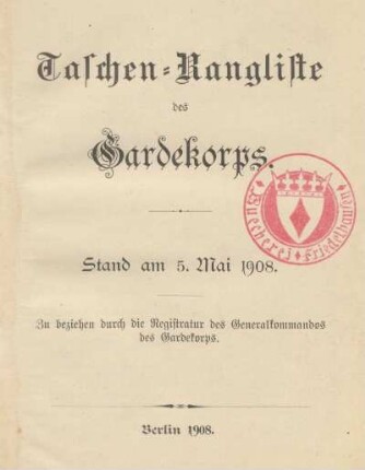 Taschen-Rangliste des Gardekorps : Stand am 5. Mai 1908 ; zu beziehen durch die Registratur des Generalkommandos des Gardekorps