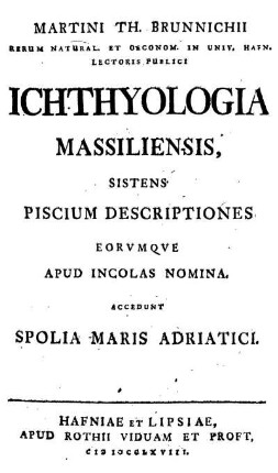 Martini Th. Brunnichii ichthyologia Massiliensis sitens piscium descriptiones erorumque apud incolas nomina. Accedunt spolia maris Adriatici