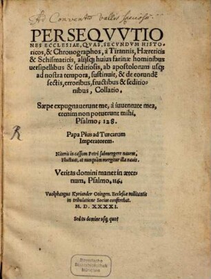 Perseqvvtiones Ecclesiae Qvas, Secvndvm Historicos & Chronographos, à Tirannis, Haereticis & Schismaticis, alijsque huius farinae hominibus uersipellibus & seditiosis ab apostolorum usq[ue] ad nostra tempora, sustinuit & de eorunde[m] sectis, erroribus, fructibus & seditionibus, Collatio...