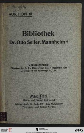 Bibliothek Dr. Otto Seiler, Mannheim † und einige Beiträge aus anderem Besitz : enthält viele Erstdrucke: der klassischen und romantischen Literaturperiode ..., des jungen und jüngsten Deutschlands ... sowie eine Kollektion numerierter Luxusdrucke in kostbaren Einbänden ; Versteigerung: Dienstag, den 5. bis Donnerstag, den 7. Dezember 1916 (Katalog Nr. 61)