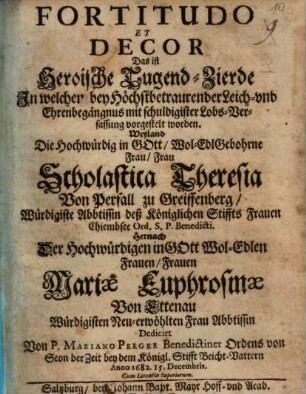 Fortitudo et Decor : d.i. Heroische Tugend-Zierde, In welcher vorgestellt worden Frau Scholastica Theresia von Perfall, Äbtissin von Chiemsee und Maria Euphrosyne von Ettenau neu-erwählte Äbtissin, 1682, 15. Dez.