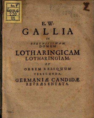 E.W. Gallia In Serenissimam Domum Lotharingicam Lotharingiam, Et Orbem Reliquum Verecunda, Germaniae Candidae Repraesentata
