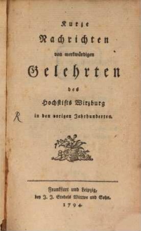 Kurze Nachrichten von merkwürdigen Gelehrten des Hochstifts Wirzburg in den vorigen Jahrhunderten