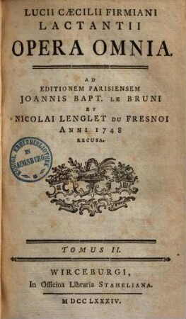 Lucii Caecilii Firmiani Lactantii opera omnia, 2. [Epitome Institutionum divinarum ad Pentadium Fratrem. De Opificio Dei, vel Formatione Hominis. Liber de Ira Dei, ad Donatum. Liber ad Donatum Confessorem, De Mortibus persecutorum. Symposium, olim inscriptum Symposii Poetae Aenigmata u.a.]