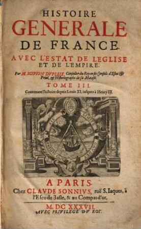 Histoire Générale de France avec l'estat de l'église et de l'empire. 3, Contenant l'histoire depuis Louis XI, iusques à Henry III.