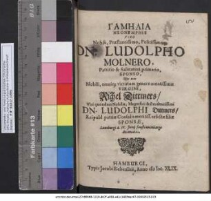 Gamēlia Neonymphis ... Dn. Ludolpho Molnero, Patritio & Salinatori primario, Sponso, Nec non ... Virgini, Richel Dittmers ... Dn. Ludolphi Dittmers/ Reipubl. patriae Consulis meritiss. relictae filiae Sponsae, Luneburgi d. IV. Iunii fausti ominis ergo decantata