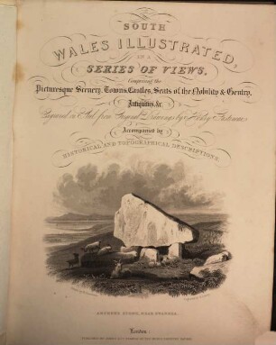 Wales illustrated in a series of views : comprising the picturesque scenery, towns, castles, seats of the nobility & gentry, antiquities, &c. ; accompanied by historical and topographical descriptions, [2]. South Wales illustrated in a series of views