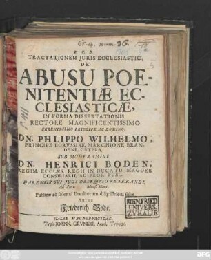 Tractationem Juris Ecclesiastici, De Abusu Poenitentiæ Ecclesiasticæ, In Forma Dissertationis ... Svb Moderamine Dn. Henrici Boden, Regim. Eccles. Regii In Ducatu Magdeb Consiliarii, Ac Prof. Publ. ... Ad diem Mens. Mart. Publicæ ac solenni Eruditorum disquisitioni sistit Autor Friederich Bode