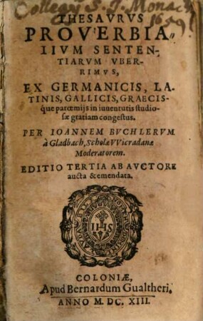 Thesavrvs Proverbialivm Sententiarvm Vberrimvs : Ex Germanicis, Latinis, Gallicis, Graecisque paroemiis in iuuentutis studiosae gratiam congestus