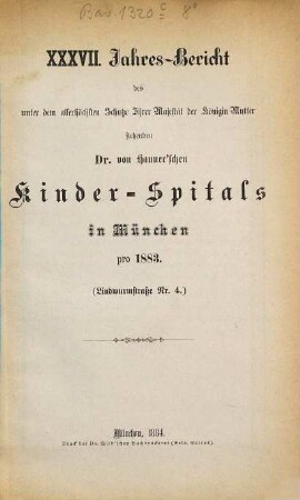 Jahres-Bericht des unter dem allerhöchsten Schutze Ihrer Majestät der Königin-Mutter stehenden Dr. Hauner'schen Kinder-Spitals in München. 37. 1883