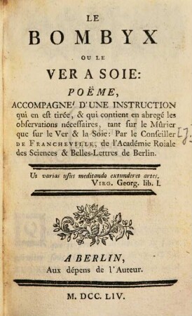 Le Bombyx Ou Le Ver A Soie : Poeme Accompagné D'Une Instruction qui en est tirée, & qui contient en abregé les observations nécessaires, tant sur le Mûrier que sur le Ver & la Soie