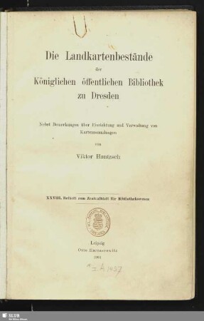 Die Landkartenbestände der Königlichen Öffentlichen Bibliothek zu Dresden : nebst Bemerkungen über Einrichtung u. Verwaltung von Kartensammlungen