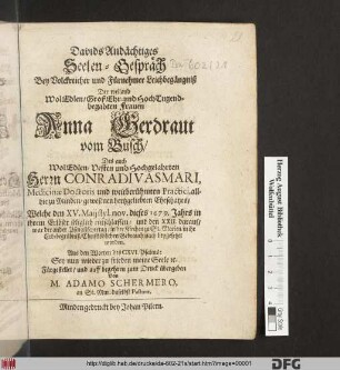 Davids Andächtiges Seelen-Gespräch : Bey Volckreicher und Fürnehmer Leichbegängniß Der ... Frauen Anna Gerdraut vom Busch/ Des ... Herrn Conradi Vasmari, Medicinae Doctoris ... allhie zu Minden/ gewesenen hertzgeliebten Eheschatzes/ Welche den XV. Maii styl. nov. dieses 1679. Jahrs ... entschlaffen/ und den XXII. darauf/ ... in der Kirchen zu St. Marien ... beygesetzet worden