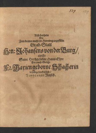 Also beehrte Die Zum dritten mahl im Hornung angefuellte Grab-Statt Hrn: Johansen von der Burg/ als Er Seine Hertzgeliebte Haus-Ehre Die auch Selige Fr. Marien geborne Schacherin in selbige sencken ließe