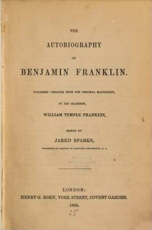 The autobiography of Benj. Franklin : Published verbatim from the original manuscript by his grandson Will. Temple Franklin. Edited by Jared Sparks