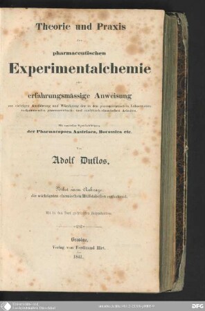 Theorie und Praxis der pharmaceutischen Experimentalchemie oder erfahrungsmässige Anweisung zur richtigen Ausführung und Würdigung der in den pharmaceutischen Laboratorien vorkommenden pharmaceutisch- und analytisch-chemischen Arbeiten : mit specieller Berücksichtigung der Pharmacopoea Austriaca, Borussica etc. ; nebst einem Anhang, die wichtigsten chemischen Hülfstabellen enthaltend