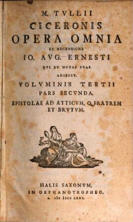 M. Tvllii Ciceronis Opera Omnia, Volvminis Tertii Pars Secvnda. Epistolae Ad Atticvm, Q. Fratrem Et Brvtvm