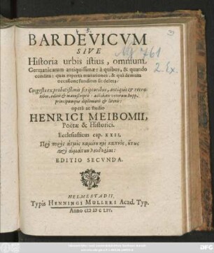 Bardevicum Sive Historia urbis istius, omnium Germanicarum antiquissimae : a quibus, & quando condita: quas experta mutationes, & qua demum occasione funditus sit deleta ; Congesta ex probatißimis scriptoribus ... editis & manuscriptis ...