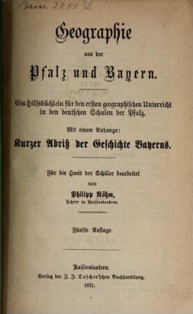 Geographie von der Pfalz und Bayern : Ein Hilfsbüchlein für den ersten geographischen Unterricht in den deutschen Schulen der Pfalz. Für die Hand der Schüler bearbeitet von Phillip Röhm