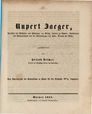 Rupert Jaeger : Prof. d. Geschichte u. Philologie am Königl. Lyceum zu Speyer, Conservator d. Antiquariums u. d. Sammlungen d. histor. Vereins d. Pfalz