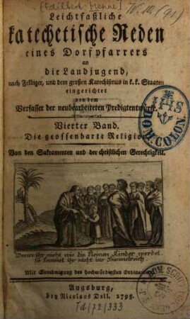 Leichtfaßliche katechetische Reden eines Dorfpfarrers an die Landjugend. 4, Die geoffenbarte Religion : Von den Sakramenten und der christlichen Gerechtigkeit