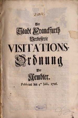 Der Stadt Franckfurth Verbesserte Visitations-Ordnung Der Aembter : Publiciret den 4ten Julii, 1726.