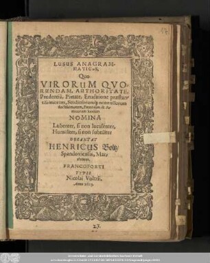 Lusus Anagrammaticus, Quo Virorum Qvorundam, Authoritate, Prudentià, Pietate, Eruditione præstantissimorum, Studiosorumq[ue] nonnullorum doctissimorum, Fautorum & Amicorum suorum Nomina Lubenter, si non luculenter, Humiliter, si non subtiliter