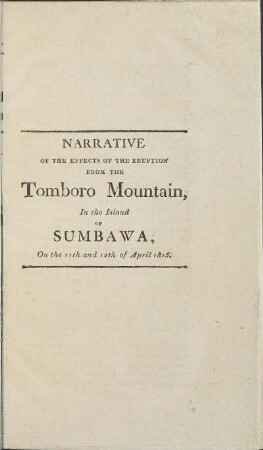 Narrative of the effects of the eruption from the Tomboro Mountain, in the Island of Subawa, on the 11th and 12th of April 1815. (unvollständig)