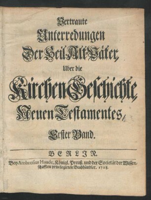 1.1728: Vertraute Unterredungen der heiligen Alt-Väter über die Kirchen-Geschichte Neuen Testamentes