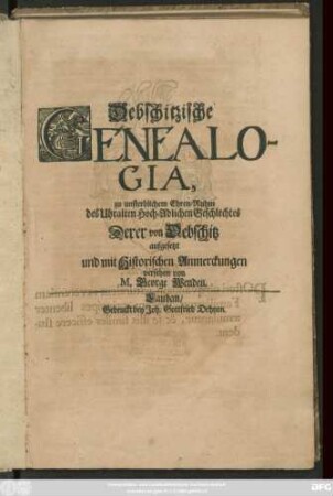 Debschitzische Genealogia, zu unsterblichem Ehren-Ruhm des Uhralten Hoch-Adlichen Geschlechtes Derer von Debschitz aufgesetzt und mit Historischen Anmerckungen versehen