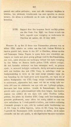 XCIII. Rapport door den koopman Jacob van Dijk gedaan aan den Gouv. Gen. Rijkl. van Goens en rade van Indie, nopende zyne verrigting en wedervaren tot Cheribon als anders, dd. 30 July 1678