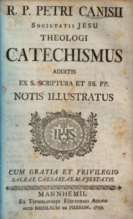 R.P. Petri Canisii Societatis Jesu Theologi Catechismus : Additis Ex S. Scriptura et SS. PP. Notis Illustratus