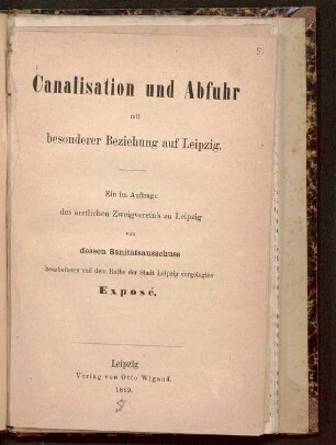 Canalisation und Abfuhr mit besonderer Beziehung auf Leipzig : ein im Auftrage des ärztlichen Zweigverein's zu Leipzig von dessen Sanitätsausschuss bearbeitetes und dem Rate der Stadt Leipzig vorgelegtes Exposé