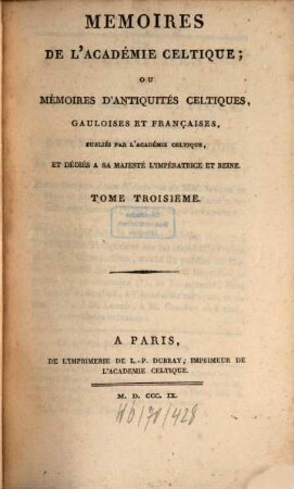 Mémoires de l'Académie Celtique, ou mémoires d'antiquités celtiques, gauloises et françaises. 3, 3. 1809