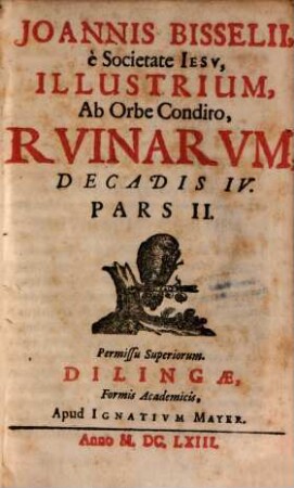Joannis Bisselii, è Societate Jesv, Illustrium, Ab Orbe Condito, Rvinarvm, Decas ... : Quadripartita; Vsque ad Christum, 4,2