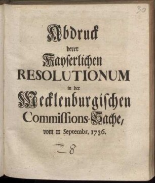 Abdruck derer Kayserlichen Resolutionum in der Mecklenburgischen Commissions-Sache, vom 11 Septembr. 1736
