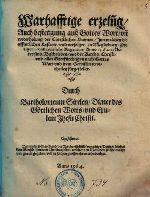 Warhafftige erzelu[n]g, Auch bestetigung auß Gottes Wort, vn[d] widerholung des Christlichen Bannes, Jnn welchen die offentlichen Lesterer, vnd verfolger in Magdeburg, Prediger, vnd weltliche Regenten, Anno 1562. erkleret sind, Beschrieben, vnd der Kirchen Christi, vnd allen Gottfürchtigen nach Gottes Wort vnd jrem Gewissen zu vrtheilen fürgestellet