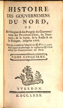 Histoire Des Gouvernemens Du Nord, Ou De l'Origine & des Progrès du Gouvernement des Provinces-Unies, du Danemark, de la Suède, de la Russie & de la Pologne, jusqu'en 1777, 5