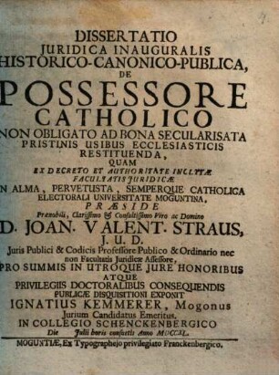 Dissertatio Juridica Inauguralis Historico-Canonico-Publica, De Possessore Catholico Non Obligato Ad Bona Secularisata Pristinis Usibus Ecclesiasticis Restituenda