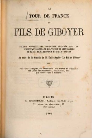 Le Tour de France du fils de Giboyer, ou recueil complet des jugements exprimés par les principaux journaux politiques et littéraires ... : Au sujet de la comédie de M. Emile Augier . Suivi des vers satiriques, des polémiques ...