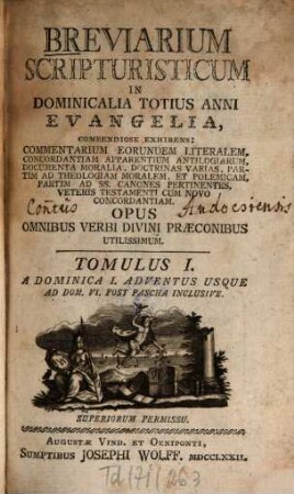 Breviarium scripturisticum in dominicalia totius anni Evangelia, ... : Opus omnibus verbi divini praeconibus utilissimum. 1. A dominica I. adventus usque ad dom. VI. post, Pascha inclusive. - 550 S., 15 Bl.